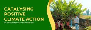 Gram Nirman catalysing positive climate action in Jharkhand and Chhattisgarh